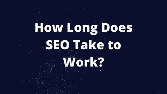 How Long Does SEO Take to Work