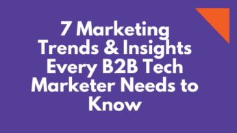 7 Marketing Trends & Insights Every B2B Tech Marketer Needs to Know